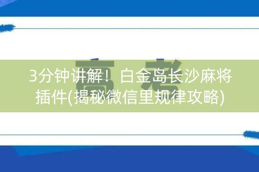 3分钟讲解！白金岛长沙麻将插件(揭秘微信里规律攻略)