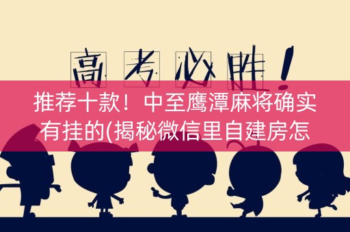 推荐十款！中至鹰潭麻将确实有挂的(揭秘微信里自建房怎么赢)