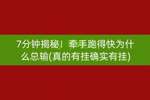 7分钟揭秘！牵手跑得快为什么总输(真的有挂确实有挂)