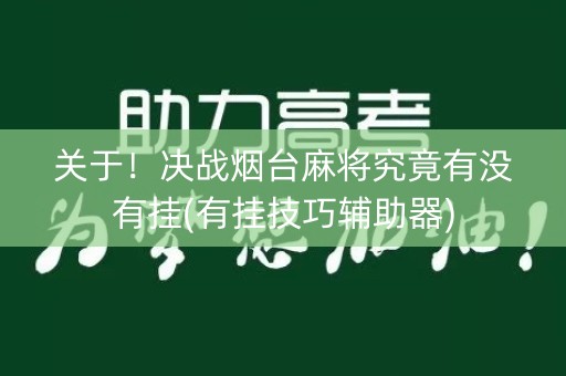 关于！决战烟台麻将究竟有没有挂(有挂技巧辅助器)