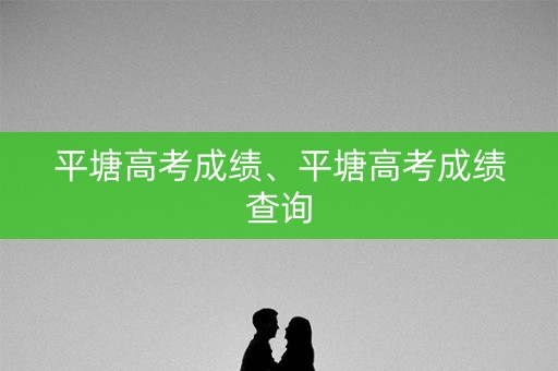 平塘高考成绩、平塘高考成绩查询 平塘高考成绩、平塘高考成绩查询