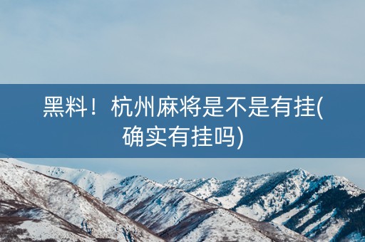 黑料！杭州麻将是不是有挂(确实有挂吗)