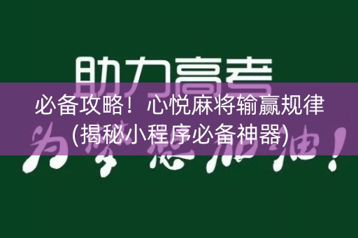 必备攻略！心悦麻将输赢规律(揭秘小程序必备神器)