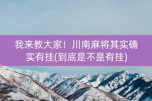 我来教大家！川南麻将其实确实有挂(到底是不是有挂)