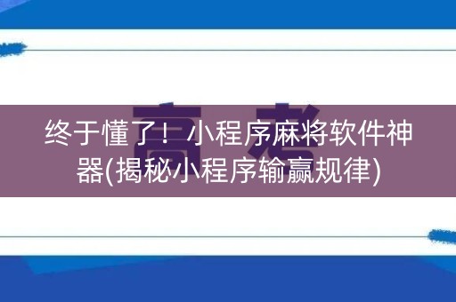 终于懂了！小程序麻将软件神器(揭秘小程序输赢规律)