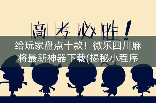 给玩家盘点十款！微乐四川麻将最新神器下载(揭秘小程序助赢神器)