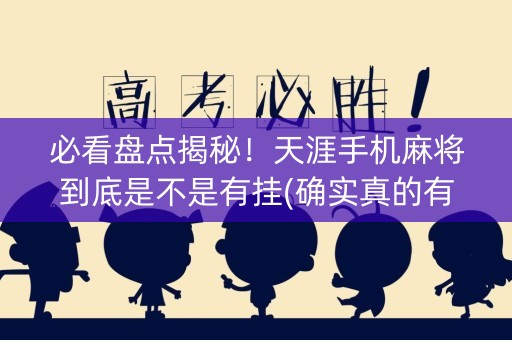 必看盘点揭秘！天涯手机麻将到底是不是有挂(确实真的有挂)