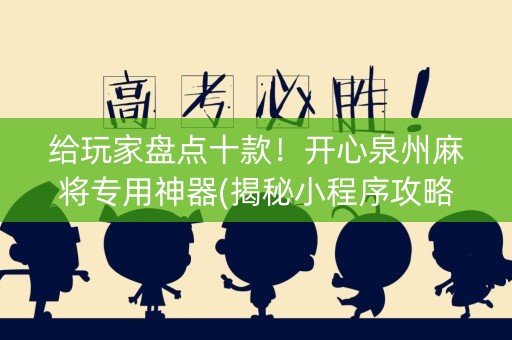 给玩家盘点十款！开心泉州麻将专用神器(揭秘小程序攻略插件)