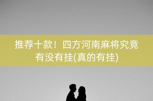 推荐十款！四方河南麻将究竟有没有挂(真的有挂)