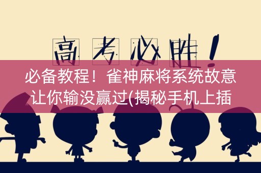 必备教程！雀神麻将系统故意让你输没赢过(揭秘手机上插件免费)