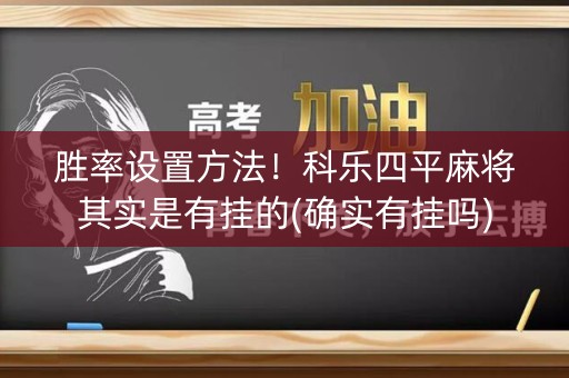 胜率设置方法！科乐四平麻将其实是有挂的(确实有挂吗)