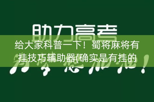 给大家科普一下！蜀将麻将有挂技巧辅助器(确实是有挂的)
