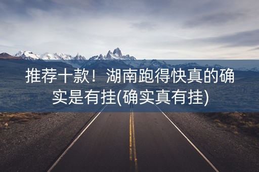 推荐十款！湖南跑得快真的确实是有挂(确实真有挂)