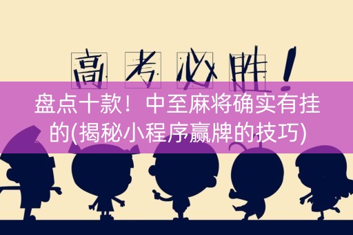 盘点十款！中至麻将确实有挂的(揭秘小程序赢牌的技巧)