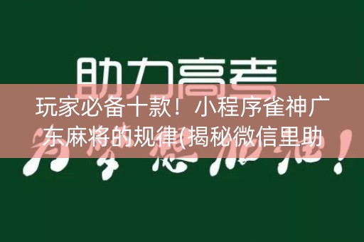 玩家必备十款！小程序雀神广东麻将的规律(揭秘微信里助赢软件)