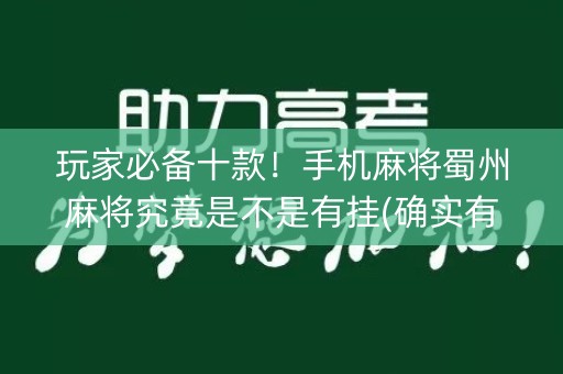 玩家必备十款！手机麻将蜀州麻将究竟是不是有挂(确实有挂吗)