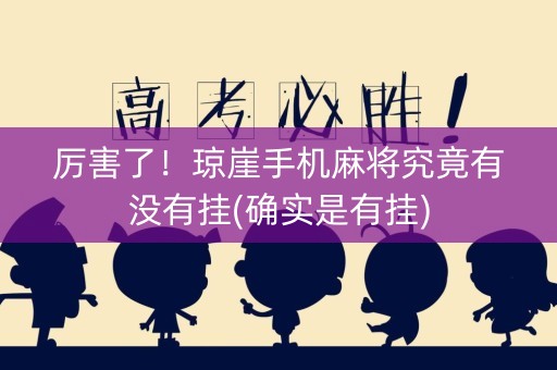 厉害了！琼崖手机麻将究竟有没有挂(确实是有挂)