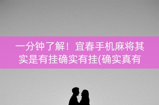一分钟了解！宜春手机麻将其实是有挂确实有挂(确实真有挂)