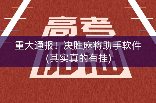 重大通报！决胜麻将助手软件(其实真的有挂)