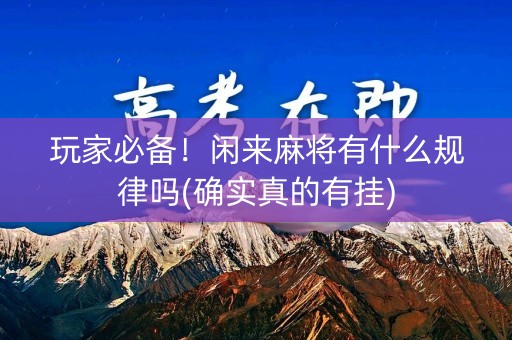玩家必备！闲来麻将有什么规律吗(确实真的有挂)
