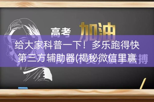 给大家科普一下！多乐跑得快第三方辅助器(揭秘微信里赢牌的技巧)