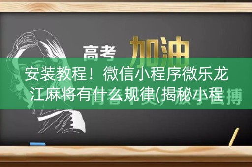 安装教程！微信小程序微乐龙江麻将有什么规律(揭秘小程序输赢技巧)