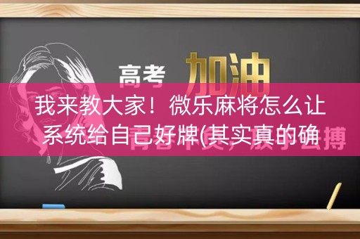 我来教大家！微乐麻将怎么让系统给自己好牌(其实真的确实有挂)