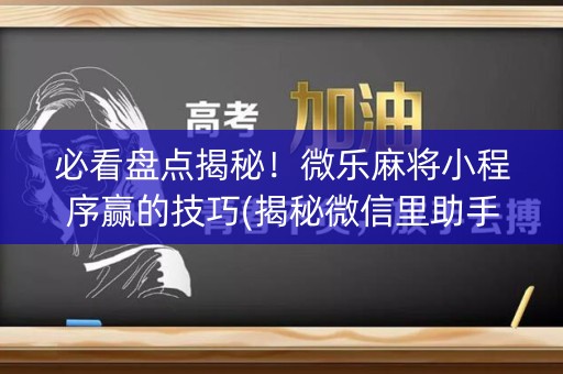 必看盘点揭秘！微乐麻将小程序赢的技巧(揭秘微信里助手软件)