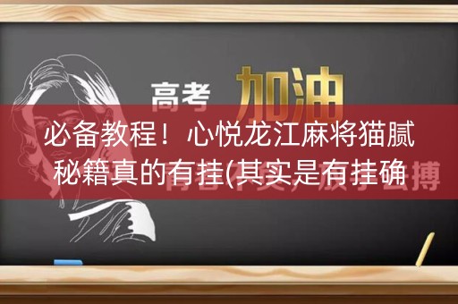 必备教程！心悦龙江麻将猫腻秘籍真的有挂(其实是有挂确实有挂)