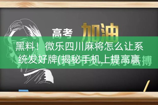 黑料！微乐四川麻将怎么让系统发好牌(揭秘手机上提高赢的概率)