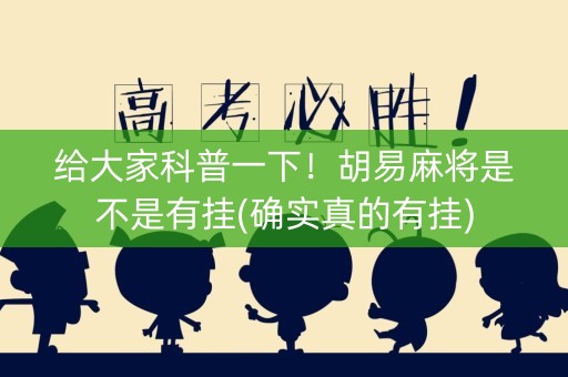 给大家科普一下！胡易麻将是不是有挂(确实真的有挂)