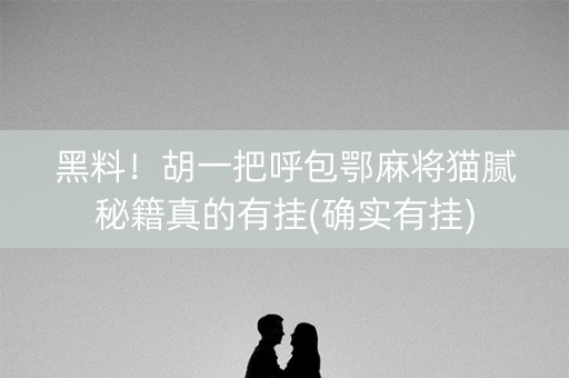 黑料！胡一把呼包鄂麻将猫腻秘籍真的有挂(确实有挂)