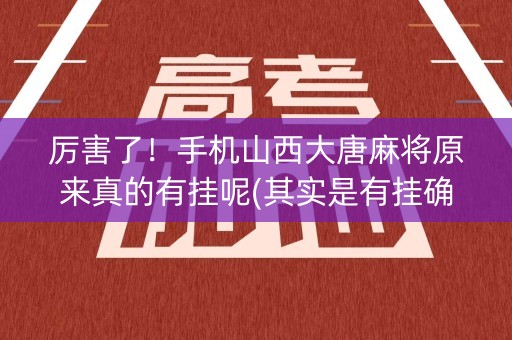 厉害了！手机山西大唐麻将原来真的有挂呢(其实是有挂确实有挂)