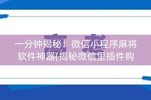 一分钟揭秘！微信小程序麻将软件神器(揭秘微信里插件购买)