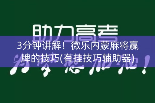 3分钟讲解！微乐内蒙麻将赢牌的技巧(有挂技巧辅助器)