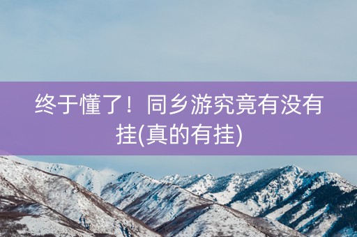 终于懂了！同乡游究竟有没有挂(真的有挂)