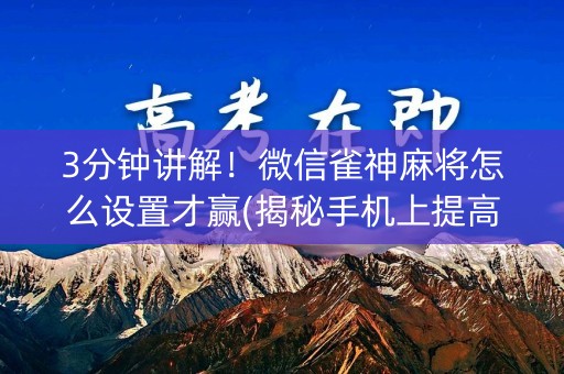 3分钟讲解！微信雀神麻将怎么设置才赢(揭秘手机上提高胜率)