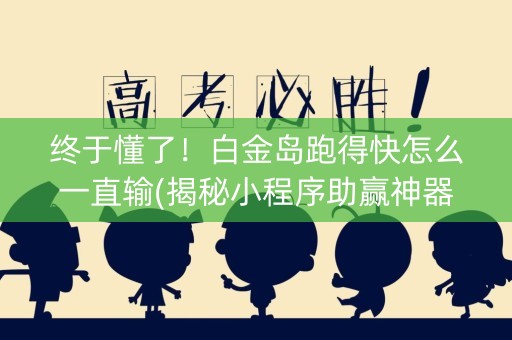 终于懂了！白金岛跑得快怎么一直输(揭秘小程序助赢神器购买)