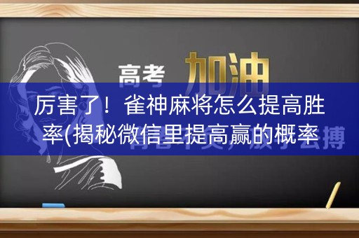 厉害了！雀神麻将怎么提高胜率(揭秘微信里提高赢的概率)