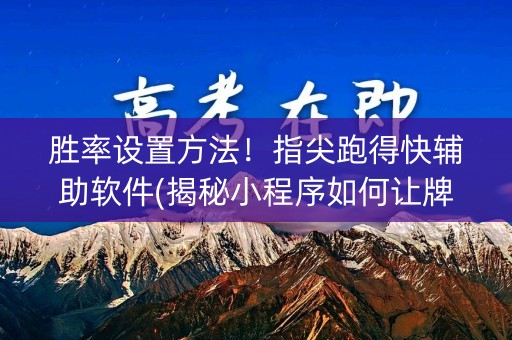 胜率设置方法！指尖跑得快辅助软件(揭秘小程序如何让牌变好)