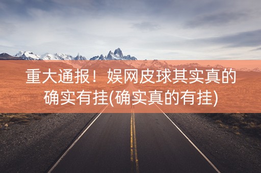 重大通报！娱网皮球其实真的确实有挂(确实真的有挂)