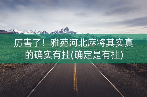 厉害了！雅苑河北麻将其实真的确实有挂(确定是有挂)