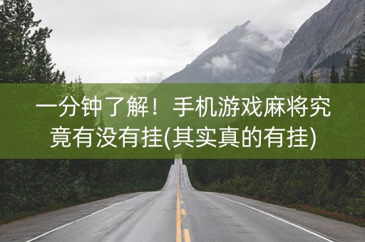 一分钟了解！手机游戏麻将究竟有没有挂(其实真的有挂)