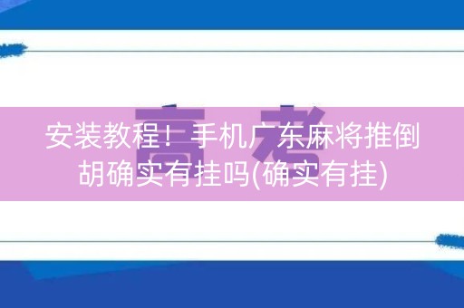安装教程！手机广东麻将推倒胡确实有挂吗(确实有挂)