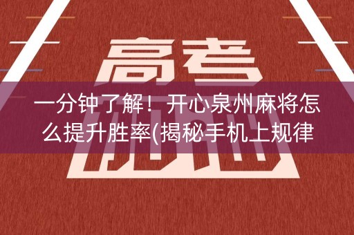 一分钟了解！开心泉州麻将怎么提升胜率(揭秘手机上规律攻略)