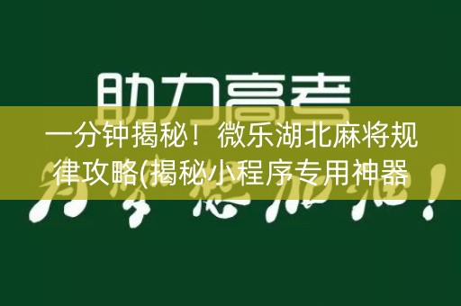一分钟揭秘！微乐湖北麻将规律攻略(揭秘小程序专用神器)