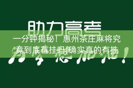一分钟揭秘！惠州茶庄麻将究竟到底有挂吗(确实真的有挂)