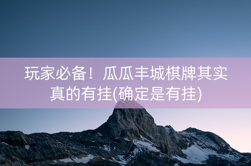 玩家必备！瓜瓜丰城棋牌其实真的有挂(确定是有挂)