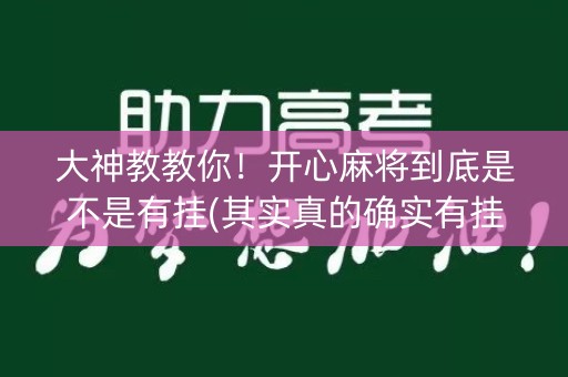 大神教教你！开心麻将到底是不是有挂(其实真的确实有挂)