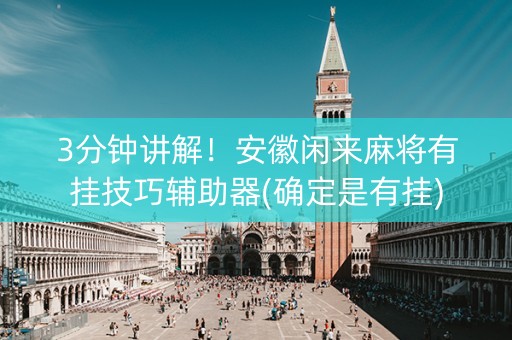 3分钟讲解！安徽闲来麻将有挂技巧辅助器(确定是有挂)